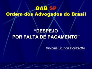 OABSPOrdem dos Advogados do Brasil “DESPEJO  POR FALTA DE PAGAMENTO” Vinícius Sturion Dorizzotto 