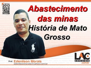 1
AbastecimentoAbastecimento
das minasdas minas
História de MatoHistória de Mato
GrossoGrosso
 