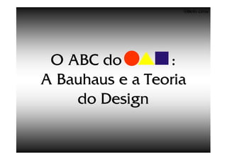©Beto Lima




 O ABC do        :
A Bauhaus e a Teoria
    do Design
 
