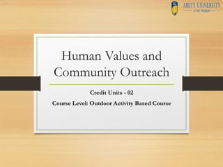 Human Values and
Community Outreach
Credit Units - 02
Course Level: Outdoor Activity Based Course
 