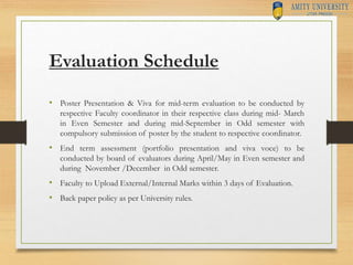 Evaluation Schedule
• Poster Presentation & Viva for mid-term evaluation to be conducted by
respective Faculty coordinator...