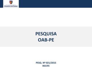 PESQUISA
OAB-PE
PESQ. Nº 021/2015
RECIFE
 