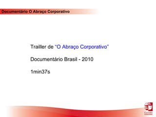 Documentário O Abraço Corporativo Trailler de  “O Abraço Corporativo” Documentário Brasil - 2010 1min37s 