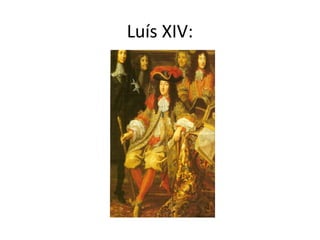 Luís XIV:
 