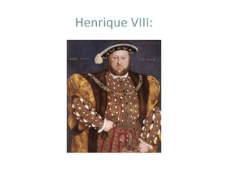 Henrique VIII:
 