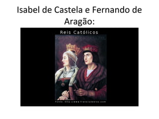Isabel de Castela e Fernando de
Aragão:
 
