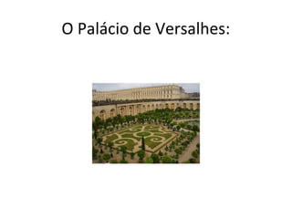 O Palácio de Versalhes:
 