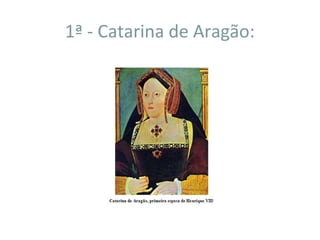 1ª - Catarina de Aragão:
 