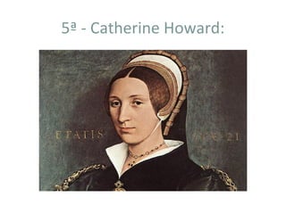 5ª - Catherine Howard:
 