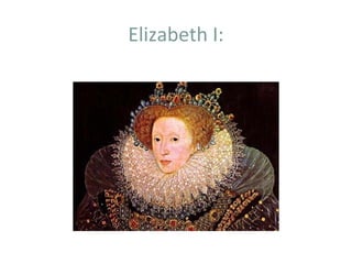 Elizabeth I:
 