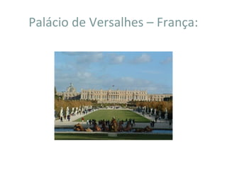 Palácio de Versalhes – França:
 
