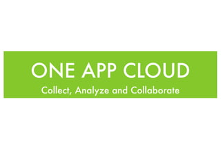 ONE APP CLOUD
Collect, Analyze and Collaborate
 