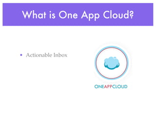 What is One App Cloud?


• Actionable Inbox
 