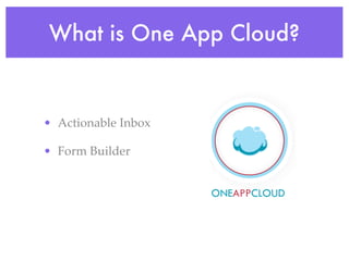 What is One App Cloud?


• Actionable Inbox

• Form Builder
 