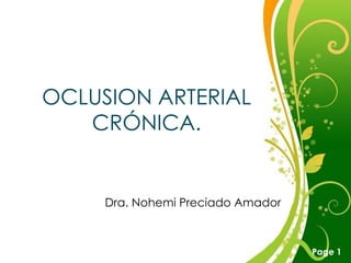OCLUSION ARTERIAL
   CRÓNICA.


     Dra. Nohemi Preciado Amador


         Free Powerpoint Templates
                                     Page 1
 