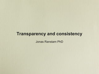 Transparency and consistency
        Jonas Ranstam PhD
 
