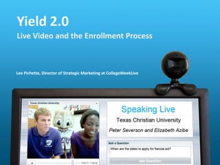 Lee Pichette, Director of Strategic Marketing at CollegeWeekLive Yield 2.0 Live Video and the Enrollment Process 