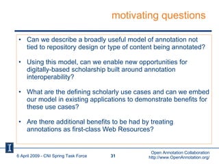 motivating questions <ul><li>Can we describe a broadly useful model of annotation not tied to repository design or type of...