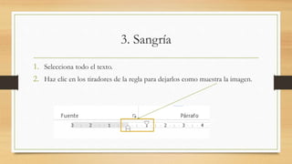 3. Sangría
1. Selecciona todo el texto.
2. Haz clic en los tiradores de la regla para dejarlos como muestra la imagen.