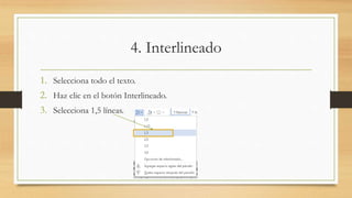 4. Interlineado
1. Selecciona todo el texto.
2. Haz clic en el botón Interlineado.
3. Selecciona 1,5 líneas.