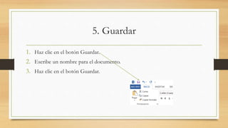 5. Guardar
1. Haz clic en el botón Guardar.
2. Escribe un nombre para el documento.
3. Haz clic en el botón Guardar.