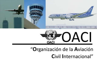 OACI
“Organización de la Aviación
         Civil Internacional”
 