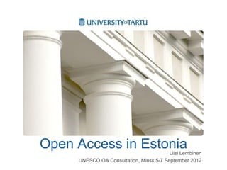 Open Access in Estonia                   Liisi Lembinen
     UNESCO OA Consultation, Minsk 5-7 September 2012
 