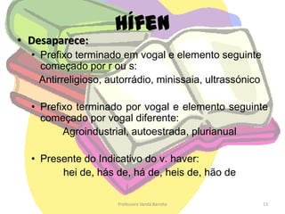 Não pronunciamos,                             Não escrevemos!Desaparecem as consoantes mudas:cc/ cç/ ct/ pç/ pc/ ptlecionar, ação, ótimo, atividade, coleção, …Mantêm-se em palavras como:faccioso, ficcional, perfeccionismo, convicção, bactéria, olfacto, facto, …Professora Vanda Barreto7