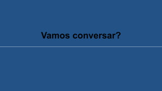 Vamos conversar?
 