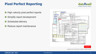 www.datavail.com 12
High velocity pixel perfect reports
Simplify report development
Scheduled delivery
Reduce report maintenance
Pixel Perfect Reporting
Copyright © 2019, Oracle and/or its affiliates. All rights reserved.
 