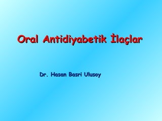 Oral Antidiyabetik İlaçlar


    Dr. Hasan Basri Ulusoy
 