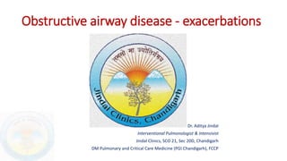 Obstructive airway disease - exacerbations
Dr. Aditya Jindal
Interventional Pulmonologist & Intensivist
Jindal Clinics, SCO 21, Sec 20D, Chandigarh
DM Pulmonary and Critical Care Medicine (PGI Chandigarh), FCCP
 
