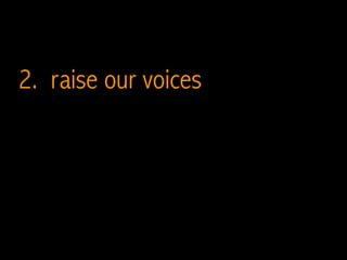 2. raise our voices
 