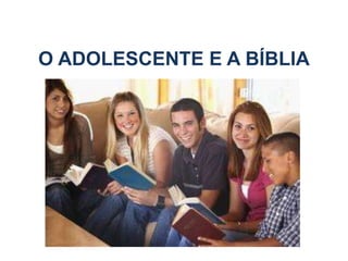 O ADOLESCENTE E A BÍBLIA
 