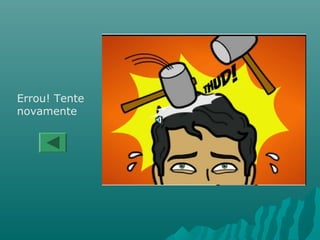 Errou! Tente
novamente
 