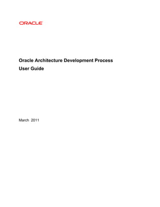 Oracle Architecture Development Process
User Guide




March 2011
 