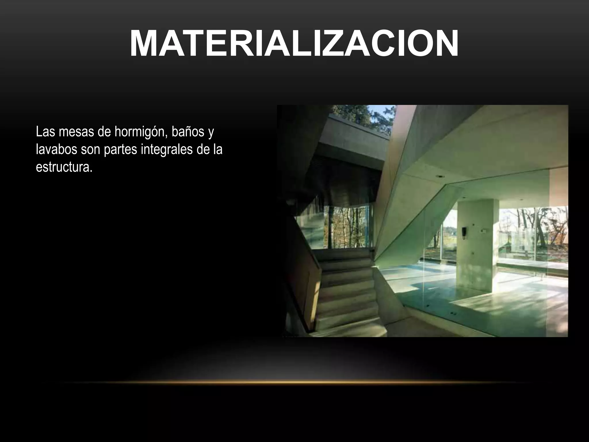 MATERIALIZACION
Las mesas de hormigón, baños y
lavabos son partes integrales de la
estructura.
 