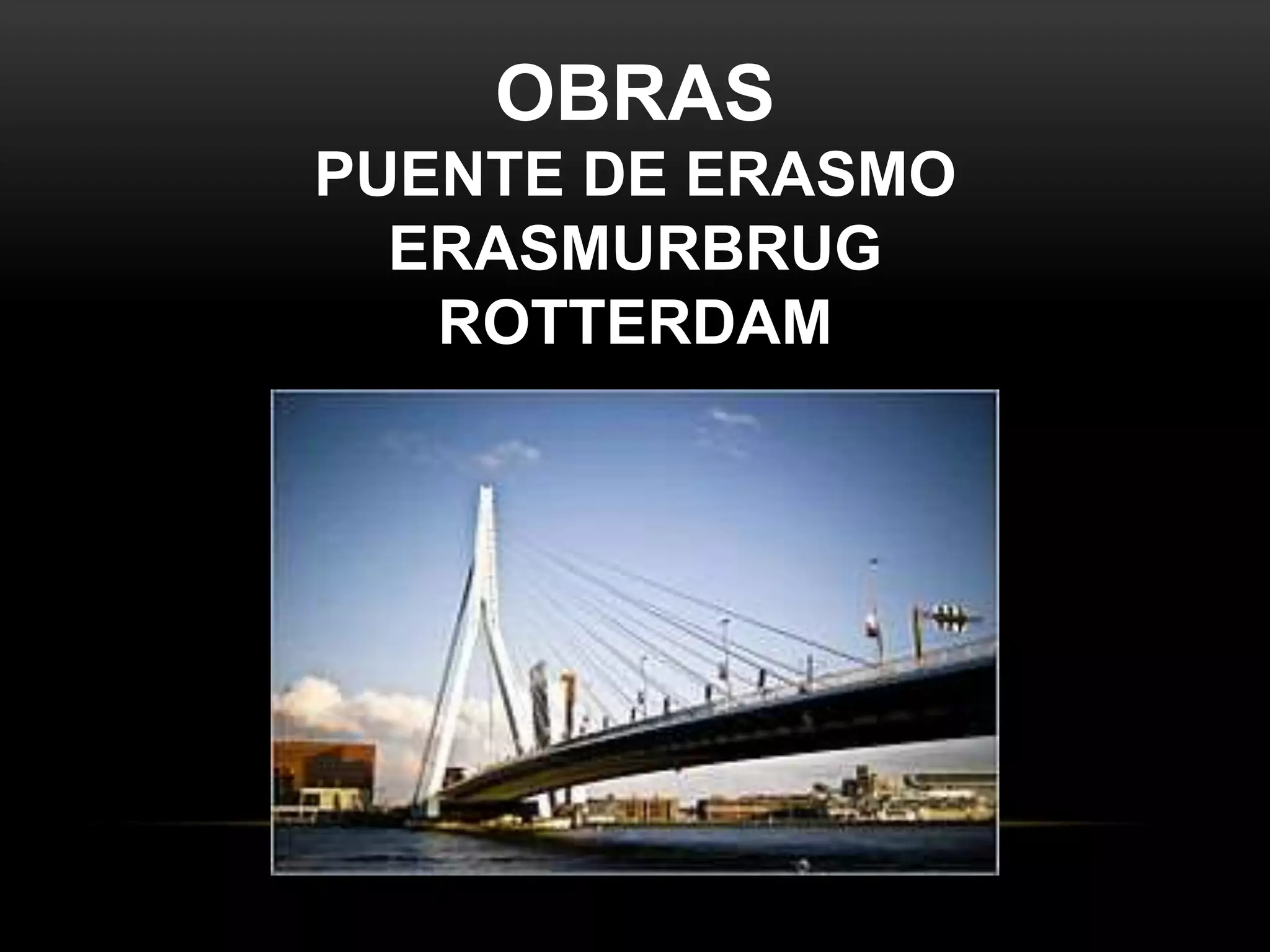 OBRAS
PUENTE DE ERASMO
ERASMURBRUG
ROTTERDAM
 