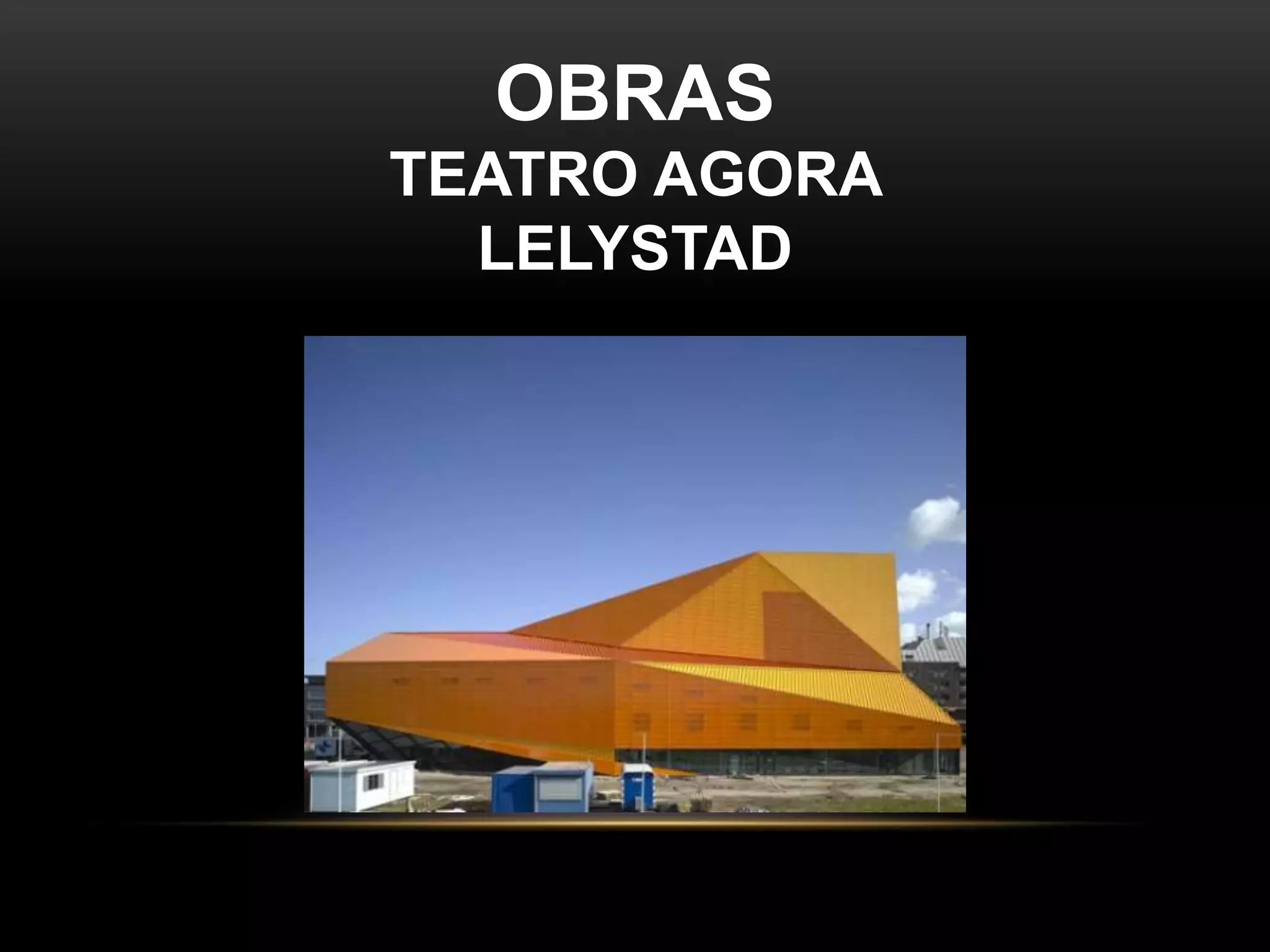 OBRAS
TEATRO AGORA
LELYSTAD
 