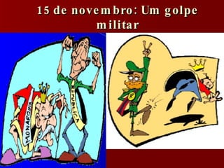 15 de novembro: Um golpe militar 