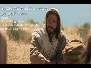 Itens:
1 e 2 O Jugo Leve
3 e 4 O Consolador Prometido
(João 14: 15,17 e 26)
 