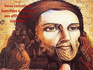 item 8
Deus consola os
humildes e dá força
aos aflitos que a
suplicam.
 