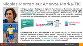 #seocampParis 2020 2
Nicolas Mercadieu: Agence Merka-TIC
Trilingue Anglais / Espagnol et diplômé d’un Master de Commerce i...