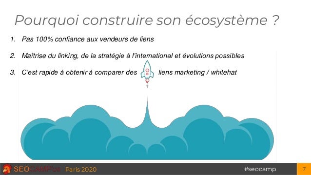 #seocampParis 2020 7
Pourquoi construire son écosystème ?
1. Pas 100% confiance aux vendeurs de liens
2. Maîtrise du linki...