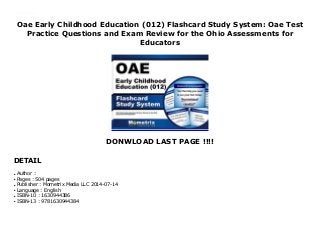 Oae Early Childhood Education (012) Flashcard Study System: Oae Test
Practice Questions and Exam Review for the Ohio Assessments for
Educators
DONWLOAD LAST PAGE !!!!
DETAIL
Oae Early Childhood Education (012) Flashcard Study System: Oae Test Practice Questions and Exam Review for the Ohio Assessments for Educators
Author :q
Pages : 504 pagesq
Publisher : Mometrix Media LLC 2014-07-14q
Language : Englishq
ISBN-10 : 1630944386q
ISBN-13 : 9781630944384q
 