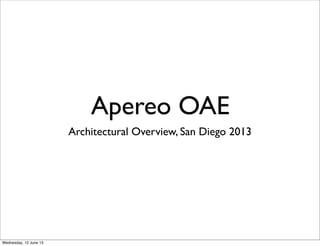 Apereo OAE
Architectural Overview, San Diego 2013
Wednesday, 12 June 13
 