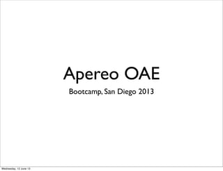 Apereo OAE
Bootcamp, San Diego 2013
Wednesday, 12 June 13
 