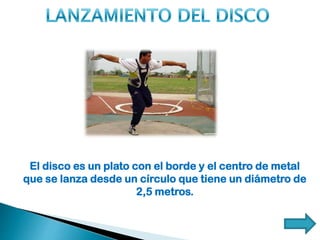 El disco es un plato con el borde y el centro de metal
que se lanza desde un círculo que tiene un diámetro de
2,5 metros.
 