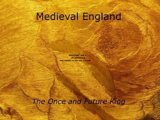 Medieval England


               QuickTimeª and a
                 decompressor
       are needed to see this picture.




The Once and Future King
 