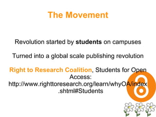 The Movement Revolution started by  students  on campuses Turned into a global scale publishing revolution Right to Research Coalition , Students for Open Access: http://www.righttoresearch.org/learn/whyOA/index.shtml#Students 